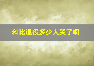 科比退役多少人哭了啊