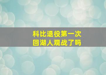 科比退役第一次回湖人观战了吗