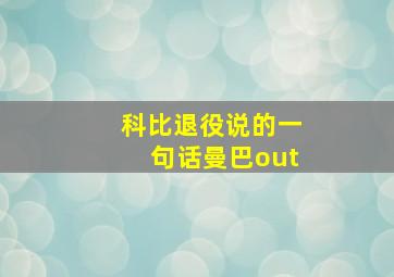 科比退役说的一句话曼巴out