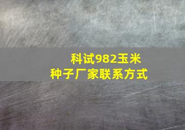 科试982玉米种子厂家联系方式