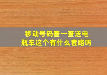 移动号码查一查送电瓶车这个有什么套路吗