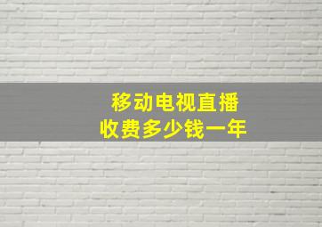 移动电视直播收费多少钱一年