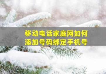 移动电话家庭网如何添加号码绑定手机号