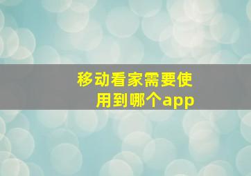 移动看家需要使用到哪个app