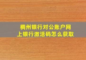 稠州银行对公账户网上银行激活码怎么获取