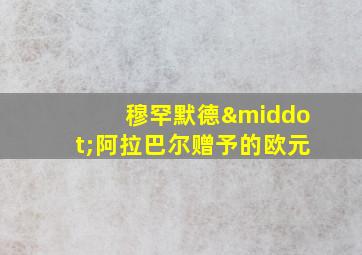 穆罕默德·阿拉巴尔赠予的欧元