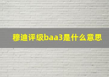 穆迪评级baa3是什么意思