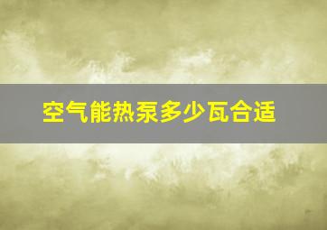 空气能热泵多少瓦合适