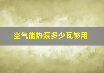 空气能热泵多少瓦够用