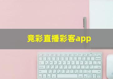 竞彩直播彩客app