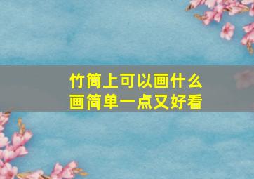 竹筒上可以画什么画简单一点又好看