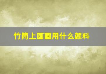 竹筒上画画用什么颜料