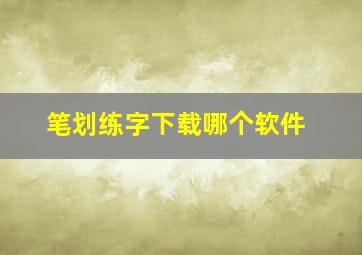 笔划练字下载哪个软件