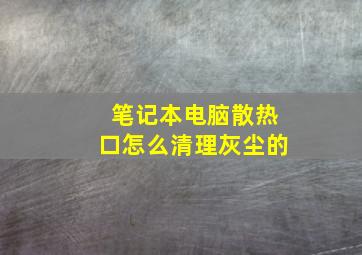 笔记本电脑散热口怎么清理灰尘的