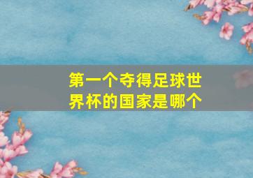 第一个夺得足球世界杯的国家是哪个