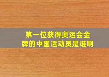 第一位获得奥运会金牌的中国运动员是谁啊