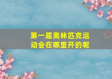 第一届奥林匹克运动会在哪里开的呢