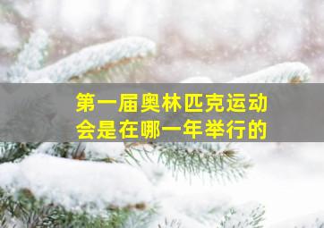 第一届奥林匹克运动会是在哪一年举行的