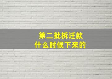 第二批拆迁款什么时候下来的