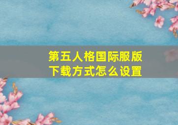 第五人格国际服版下载方式怎么设置