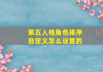 第五人格角色排序自定义怎么设置的