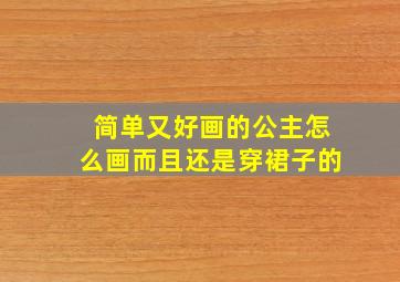 简单又好画的公主怎么画而且还是穿裙子的