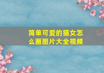 简单可爱的猫女怎么画图片大全视频