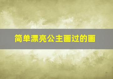 简单漂亮公主画过的画