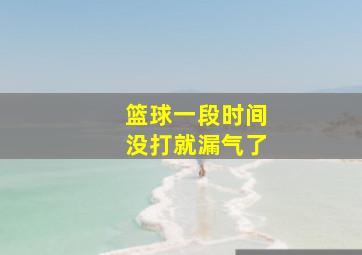 篮球一段时间没打就漏气了