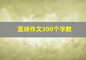 篮球作文300个字数