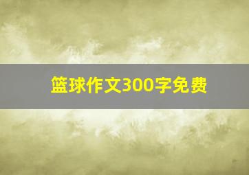 篮球作文300字免费