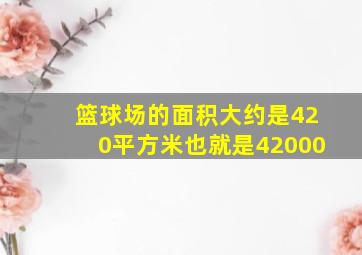 篮球场的面积大约是420平方米也就是42000