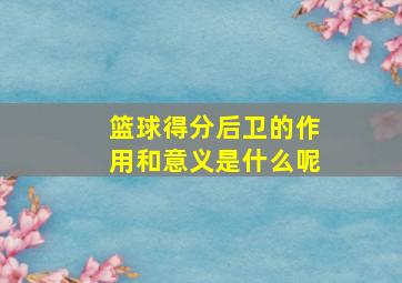 篮球得分后卫的作用和意义是什么呢