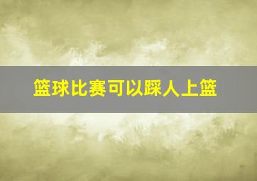 篮球比赛可以踩人上篮