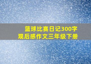 篮球比赛日记300字观后感作文三年级下册