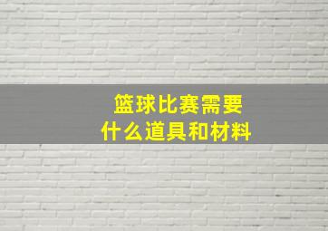 篮球比赛需要什么道具和材料