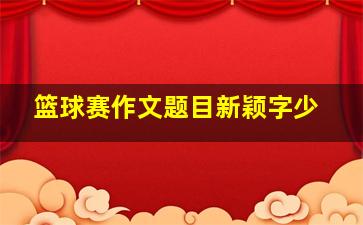 篮球赛作文题目新颖字少