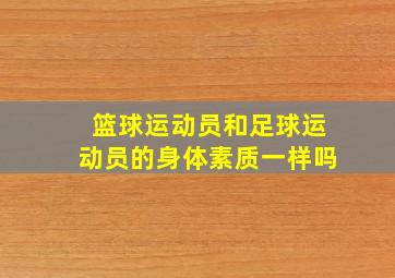 篮球运动员和足球运动员的身体素质一样吗