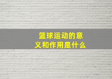 篮球运动的意义和作用是什么