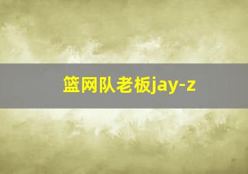 篮网队老板jay-z