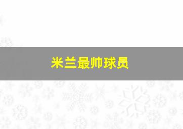 米兰最帅球员