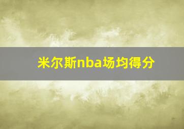 米尔斯nba场均得分