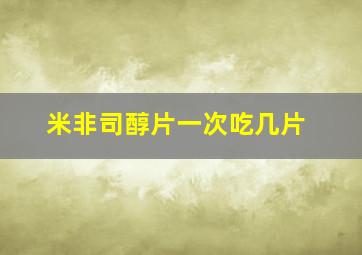 米非司醇片一次吃几片