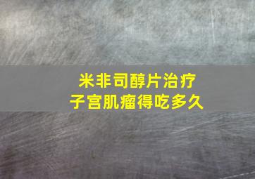 米非司醇片治疗子宫肌瘤得吃多久