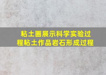 粘土画展示科学实验过程粘土作品岩石形成过程