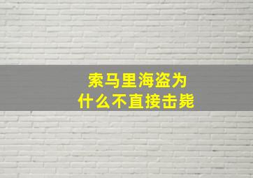 索马里海盗为什么不直接击毙