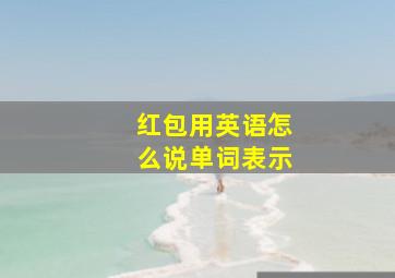 红包用英语怎么说单词表示