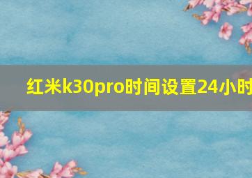 红米k30pro时间设置24小时