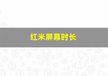 红米屏幕时长