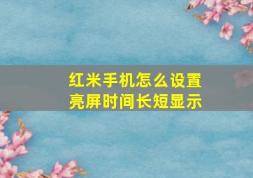 红米手机怎么设置亮屏时间长短显示